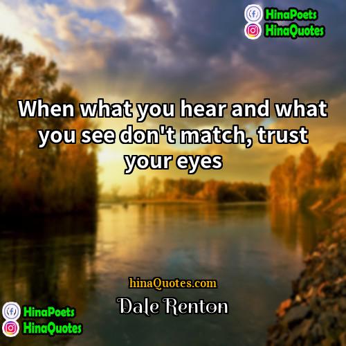Dale Renton Quotes | When what you hear and what you